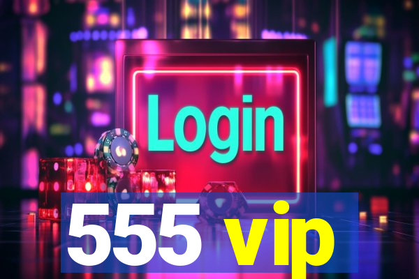 555 vip